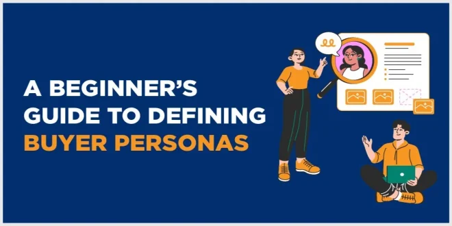 The Beginner’s Guide to Defining Buyer Personas