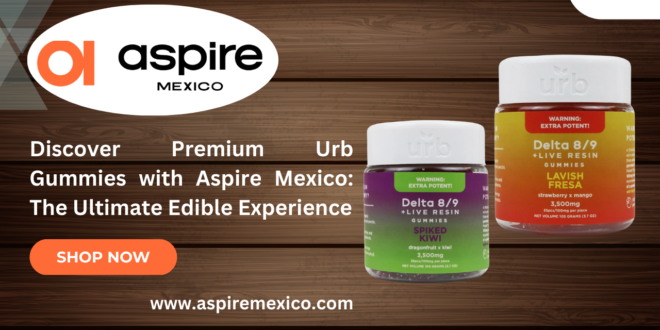 Discover Premium Urb Gummies with Aspire Mexico: The Ultimate Edible Experience